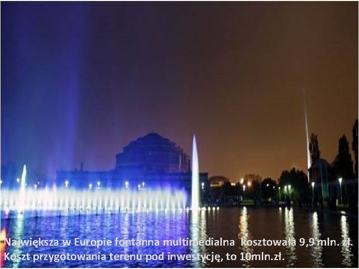 Największa w Europie fontanna multimedialna kosztowała 9, 9 mln. zł. Koszt przygotowania terenu pod