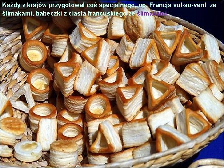 Każdy z krajów przygotował coś specjalnego, np. Francja vol-au-vent ze ślimakami, babeczki z ciasta