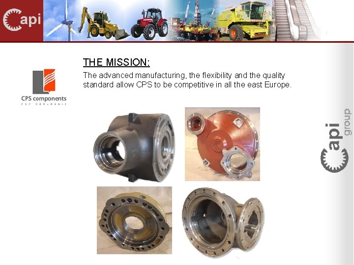 THE MISSION: The advanced manufacturing, the flexibility and the quality standard allow CPS to
