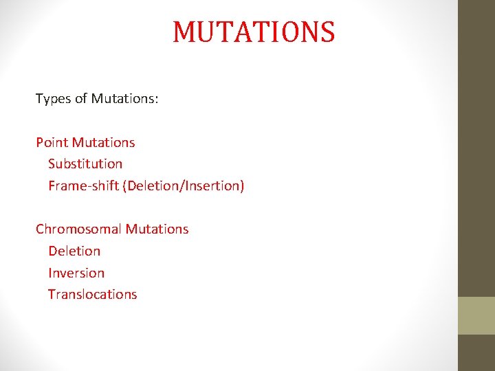 MUTATIONS Types of Mutations: Point Mutations Substitution Frame-shift (Deletion/Insertion) Chromosomal Mutations Deletion Inversion Translocations