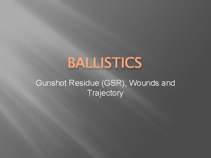 BALLISTICS Gunshot Residue (GSR); Wounds and Trajectory 