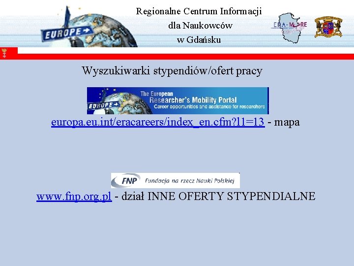 Regionalne Centrum Informacji dla Naukowców w Gdańsku Wyszukiwarki stypendiów/ofert pracy europa. eu. int/eracareers/index_en. cfm?