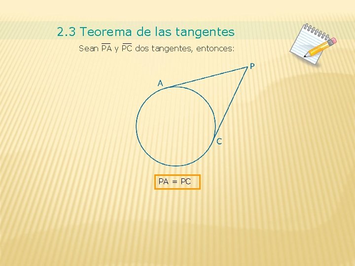 2. 3 Teorema de las tangentes Sean PA y PC dos tangentes, entonces: PA