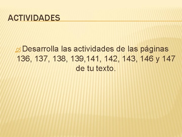 ACTIVIDADES Desarrolla las actividades de las páginas 136, 137, 138, 139, 141, 142, 143,