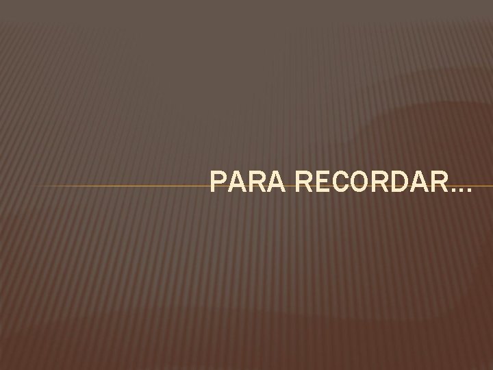 PARA RECORDAR… 