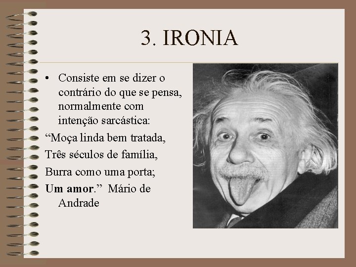 3. IRONIA • Consiste em se dizer o contrário do que se pensa, normalmente