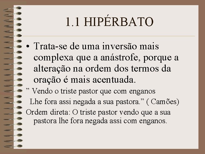 1. 1 HIPÉRBATO • Trata-se de uma inversão mais complexa que a anástrofe, porque