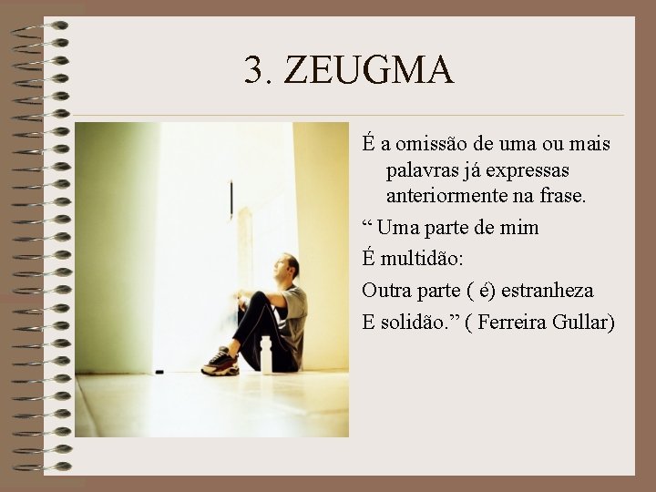 3. ZEUGMA É a omissão de uma ou mais palavras já expressas anteriormente na