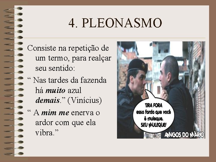 4. PLEONASMO Consiste na repetição de um termo, para realçar seu sentido: “ Nas