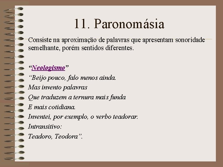 11. Paronomásia Consiste na aproximação de palavras que apresentam sonoridade semelhante, porém sentidos diferentes.