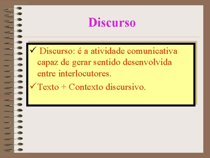 Discurso ü Discurso: é a atividade comunicativa capaz de gerar sentido desenvolvida entre interlocutores.