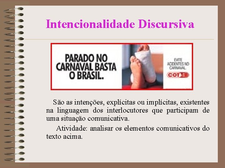 Intencionalidade Discursiva São as intenções, explícitas ou implícitas, existentes na linguagem dos interlocutores que