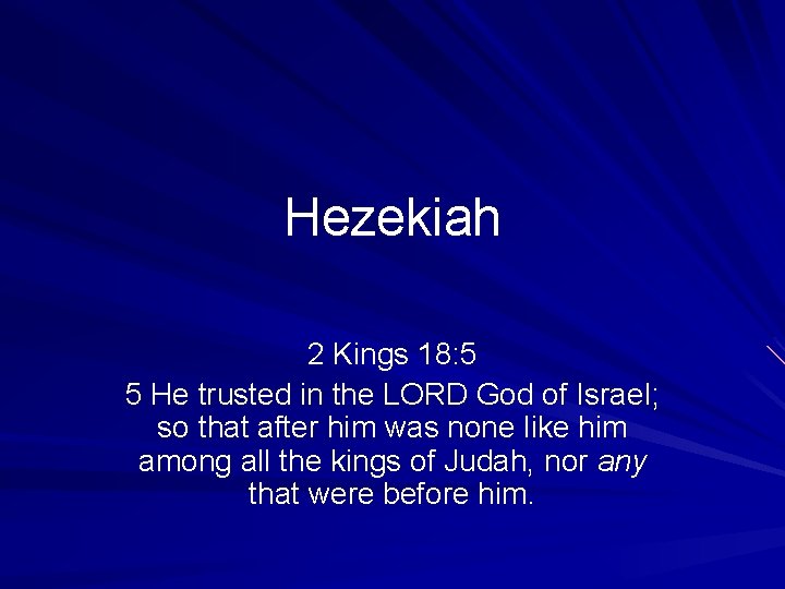 Hezekiah 2 Kings 18: 5 5 He trusted in the LORD God of Israel;