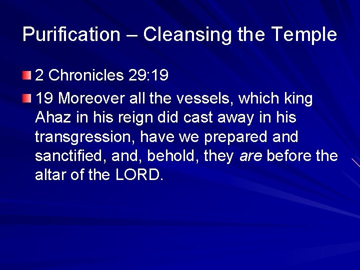 Purification – Cleansing the Temple 2 Chronicles 29: 19 19 Moreover all the vessels,