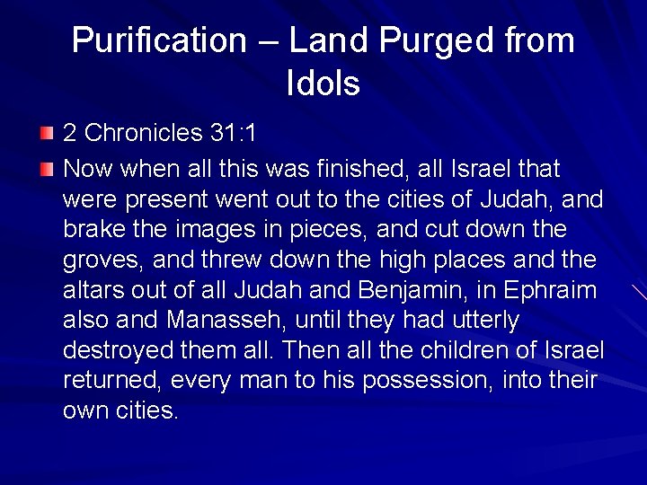 Purification – Land Purged from Idols 2 Chronicles 31: 1 Now when all this