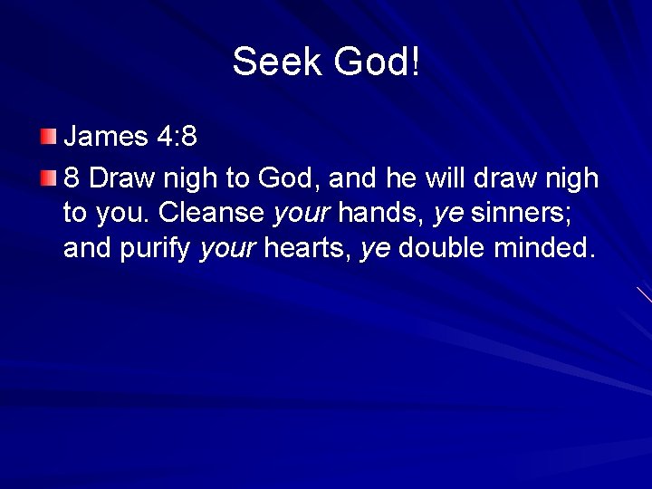 Seek God! James 4: 8 8 Draw nigh to God, and he will draw