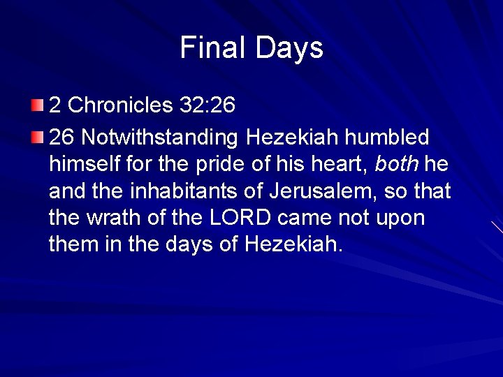 Final Days 2 Chronicles 32: 26 26 Notwithstanding Hezekiah humbled himself for the pride