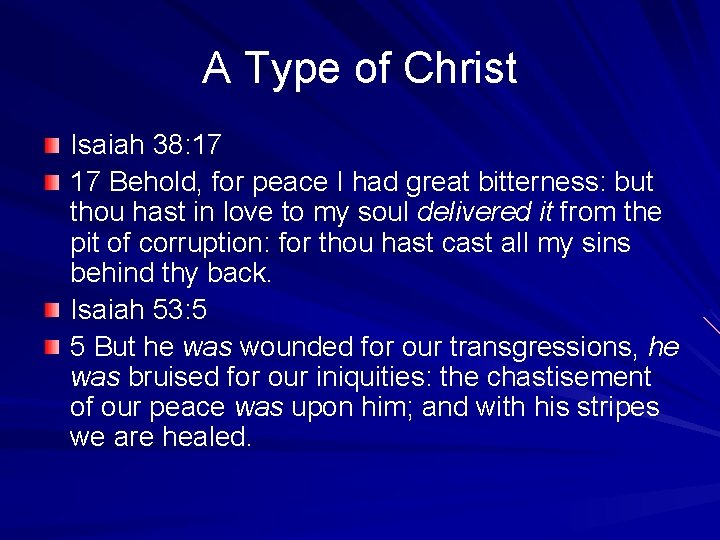 A Type of Christ Isaiah 38: 17 17 Behold, for peace I had great