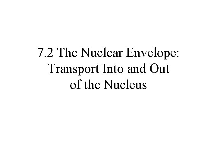 7. 2 The Nuclear Envelope: Transport Into and Out of the Nucleus 