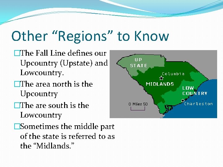 Other “Regions” to Know �The Fall Line defines our Upcountry (Upstate) and Lowcountry. �The