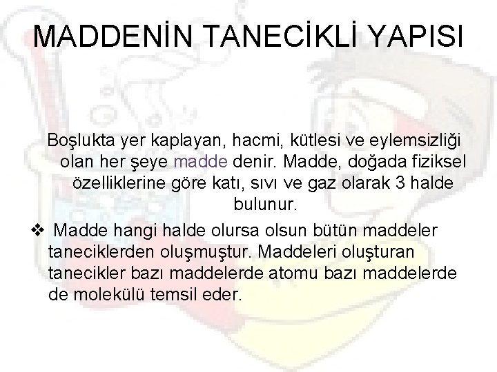 MADDENİN TANECİKLİ YAPISI Boşlukta yer kaplayan, hacmi, kütlesi ve eylemsizliği olan her şeye madde