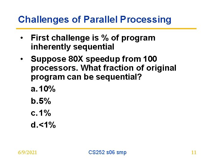 Challenges of Parallel Processing • First challenge is % of program inherently sequential •