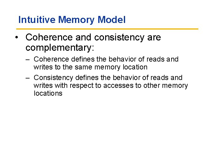Intuitive Memory Model • Coherence and consistency are complementary: – Coherence defines the behavior