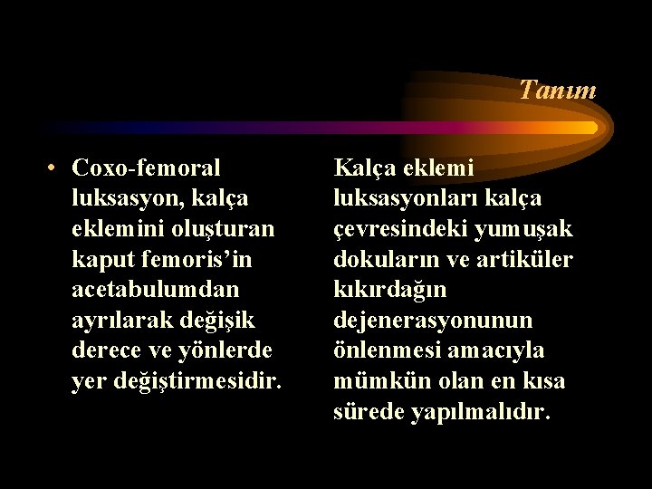 Tanım • Coxo-femoral luksasyon, kalça eklemini oluşturan kaput femoris’in acetabulumdan ayrılarak değişik derece ve