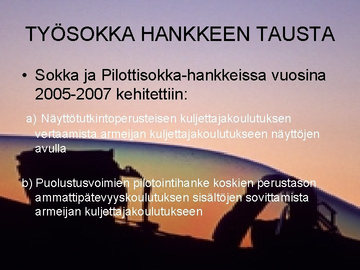 TYÖSOKKA HANKKEEN TAUSTA • Sokka ja Pilottisokka-hankkeissa vuosina 2005 -2007 kehitettiin: a) Näyttötutkintoperusteisen kuljettajakoulutuksen