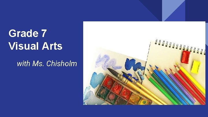Grade 7 Visual Arts with Ms Chisholm Materials