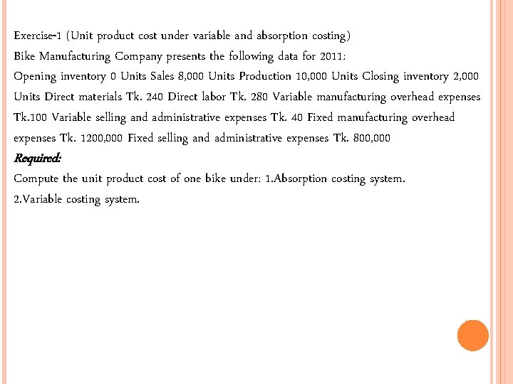 Exercise-1 (Unit product cost under variable and absorption costing) Bike Manufacturing Company presents the