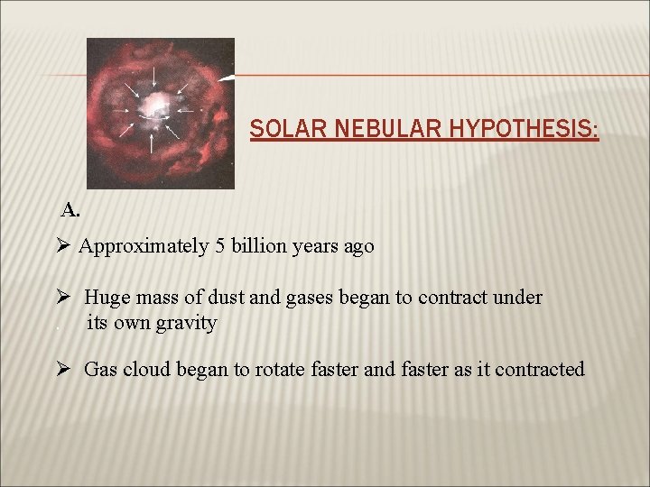 SOLAR NEBULAR HYPOTHESIS: A. Ø Approximately 5 billion years ago Ø Huge mass of