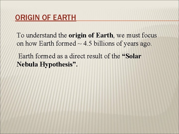 ORIGIN OF EARTH To understand the origin of Earth, we must focus on how