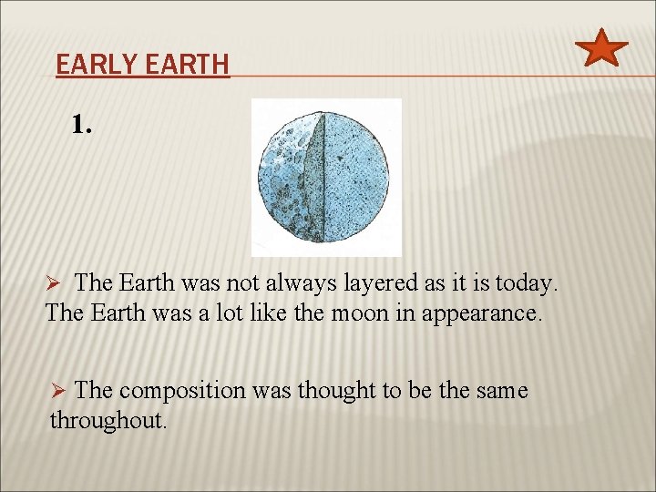 EARLY EARTH 1. Ø The Earth was not always layered as it is today.