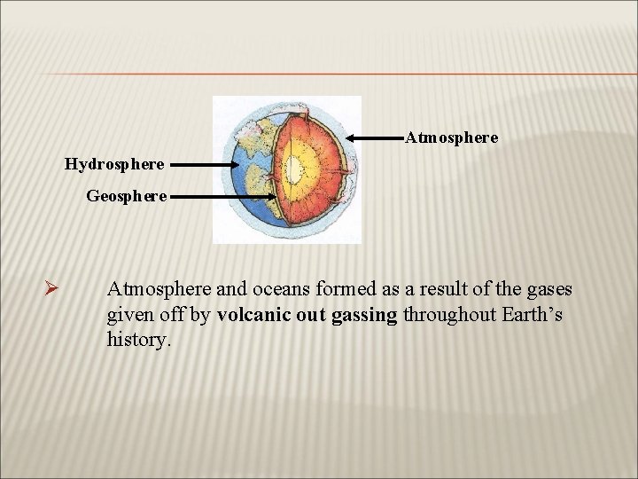 Atmosphere Hydrosphere Geosphere Ø Atmosphere and oceans formed as a result of the gases