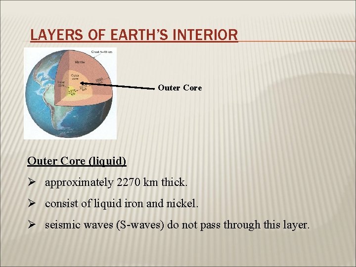 LAYERS OF EARTH’S INTERIOR Outer Core (liquid) Ø approximately 2270 km thick. Ø consist