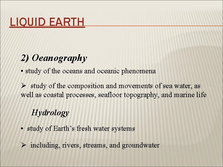 LIQUID EARTH 2) Oeanography • study of the oceans and oceanic phenomena Ø study