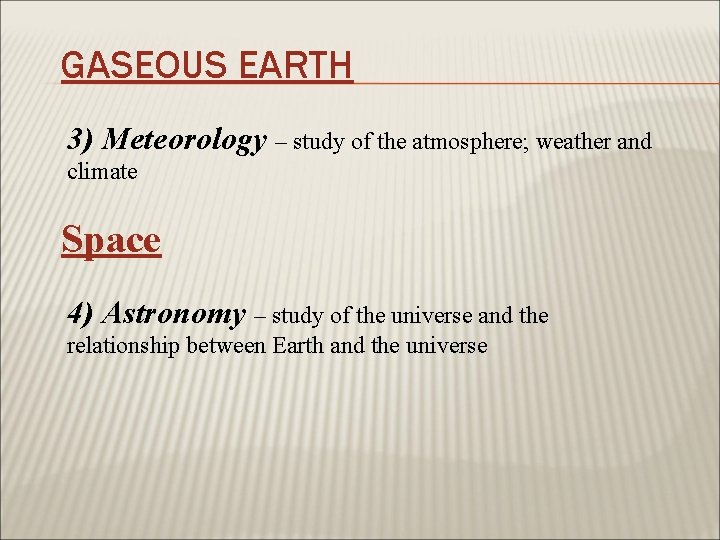 GASEOUS EARTH 3) Meteorology – study of the atmosphere; weather and climate Space 4)