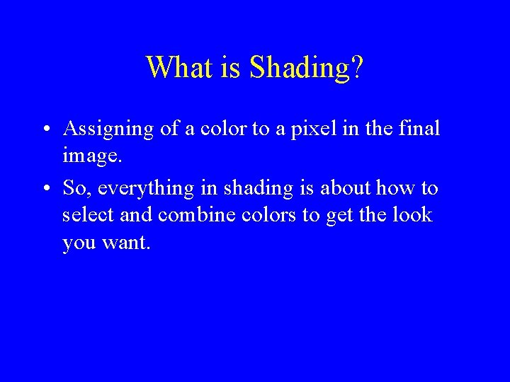 What is Shading? • Assigning of a color to a pixel in the final