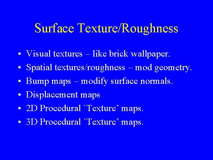 Surface Texture/Roughness • • • Visual textures – like brick wallpaper. Spatial textures/roughness –