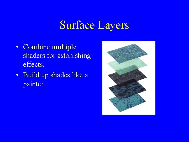 Surface Layers • Combine multiple shaders for astonishing effects. • Build up shades like