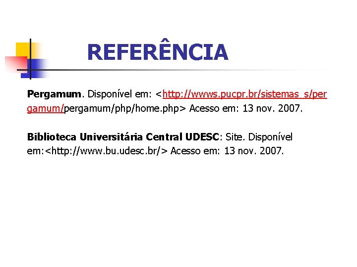 REFERÊNCIA Pergamum. Disponível em: <http: //wwws. pucpr. br/sistemas_s/per gamum/pergamum/php/home. php> Acesso em: 13 nov.