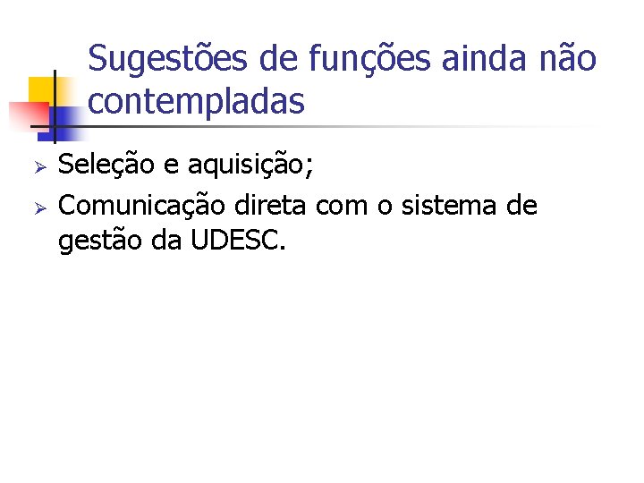 Sugestões de funções ainda não contempladas Ø Ø Seleção e aquisição; Comunicação direta com