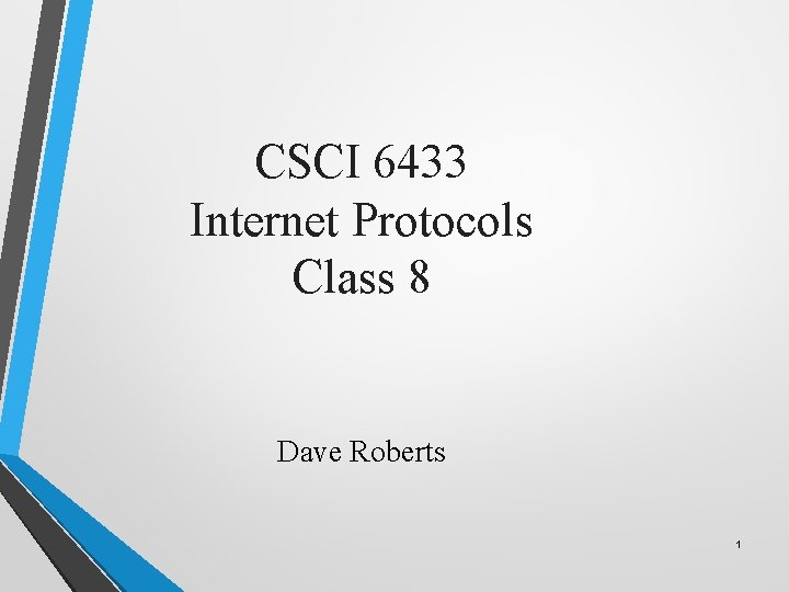 CSCI 6433 Internet Protocols Class 8 Dave Roberts 1 