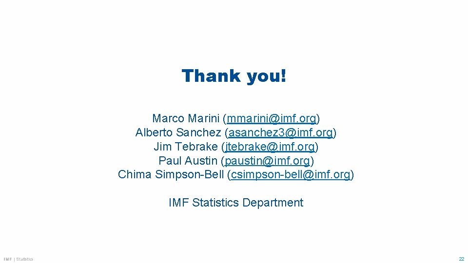 Thank you! Marco Marini (mmarini@imf. org) Alberto Sanchez (asanchez 3@imf. org) Jim Tebrake (jtebrake@imf.