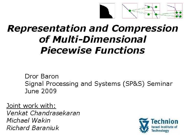 Representation and Compression of Multi-Dimensional Piecewise Functions Dror Baron Signal Processing and Systems (SP&S)