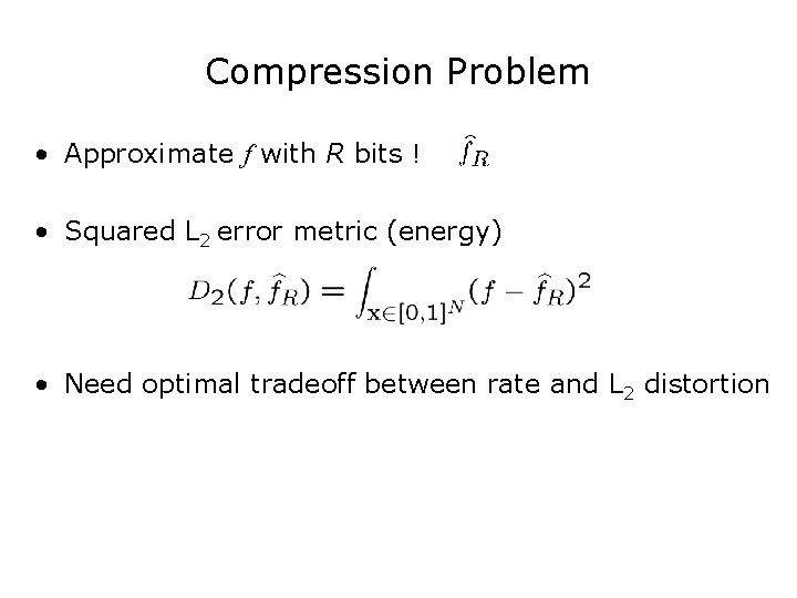 Compression Problem • Approximate f with R bits ! • Squared L 2 error