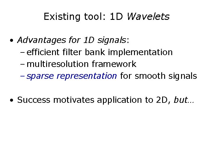 Existing tool: 1 D Wavelets • Advantages for 1 D signals: – efficient filter