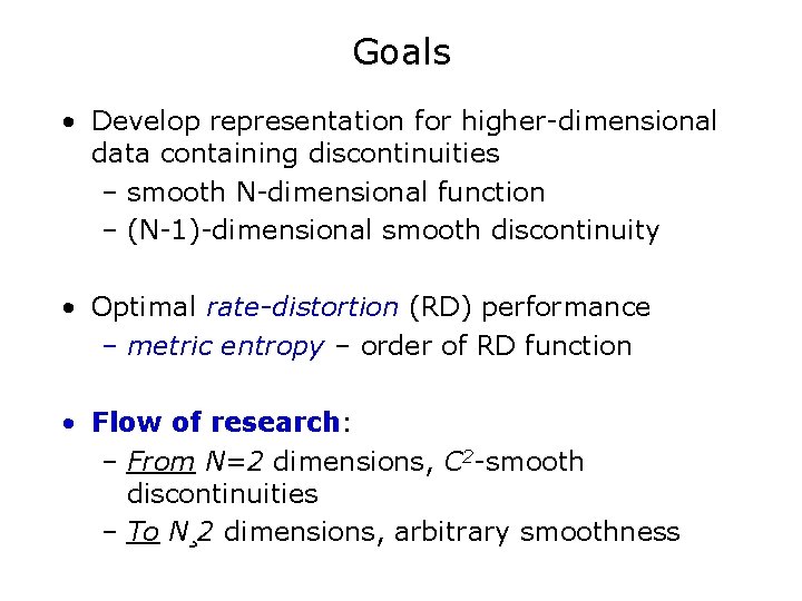 Goals • Develop representation for higher-dimensional data containing discontinuities – smooth N-dimensional function –