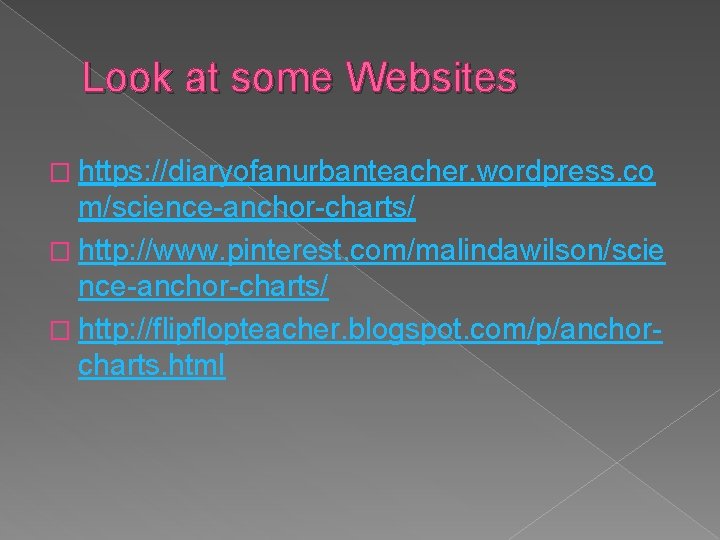 Look at some Websites � https: //diaryofanurbanteacher. wordpress. co m/science-anchor-charts/ � http: //www. pinterest.